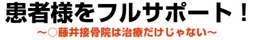 患者様をフルサポート ～○藤井接骨院は治療だけじゃない～