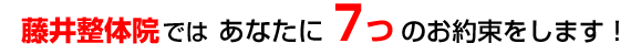 藤井整体院ではあなたに７つのお約束をします！